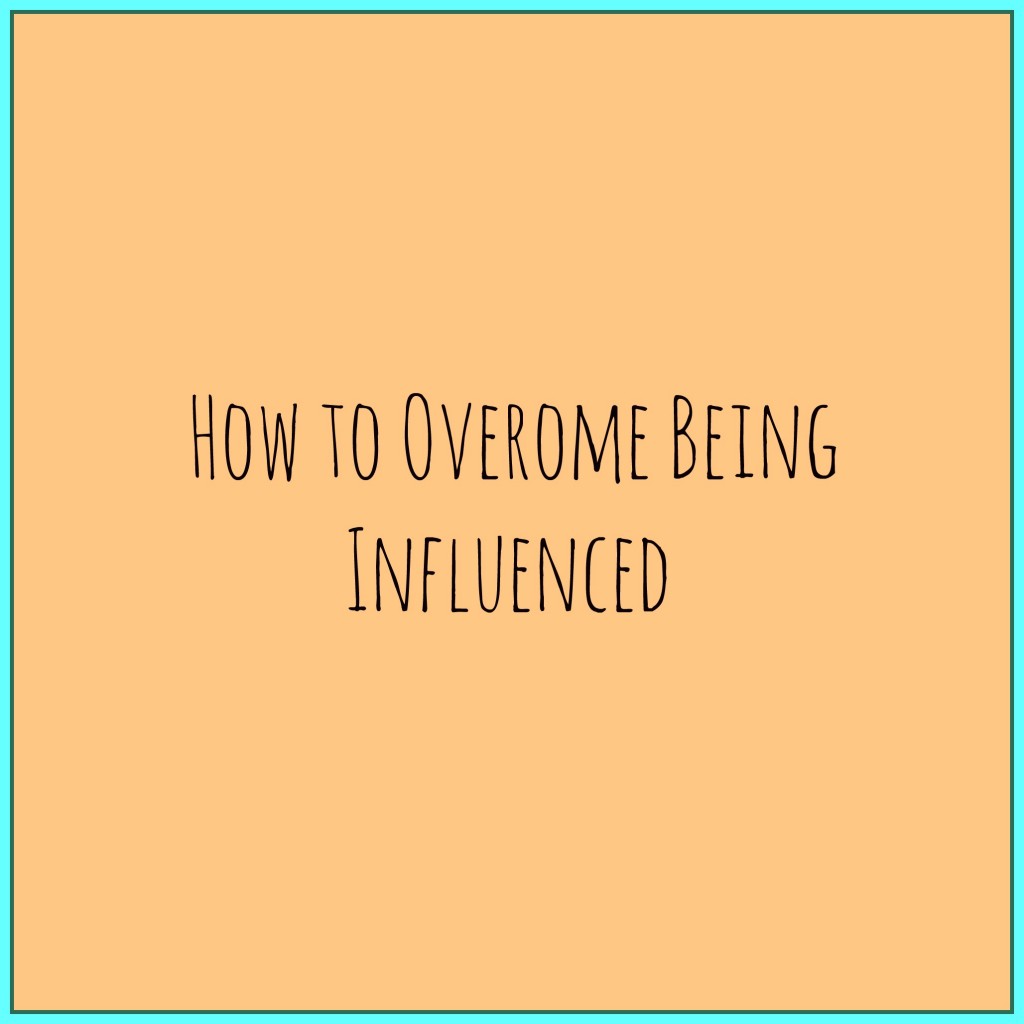 Teen Tips (How to Overcome Being Influenced)