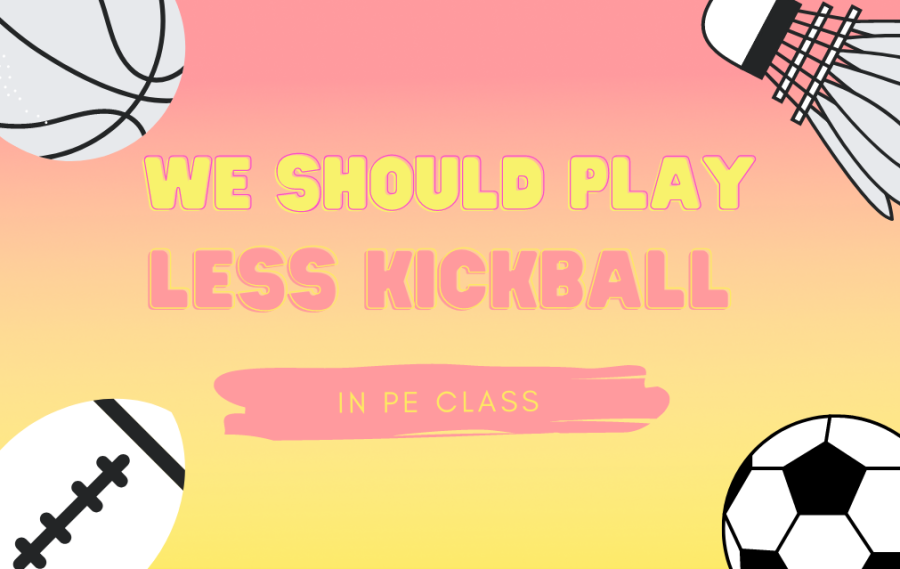 P.E. classes need to have more options! Playing kickball weekly makes our fun days way less fun. 